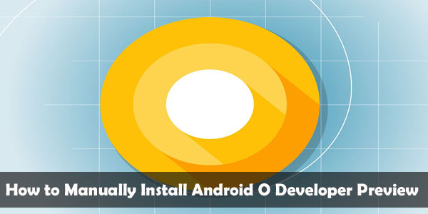 How to Manually Install Android O Developer Preview
