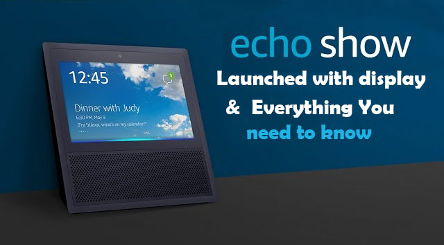 Amazon Echo Show Launched with Display & Everything You need to know